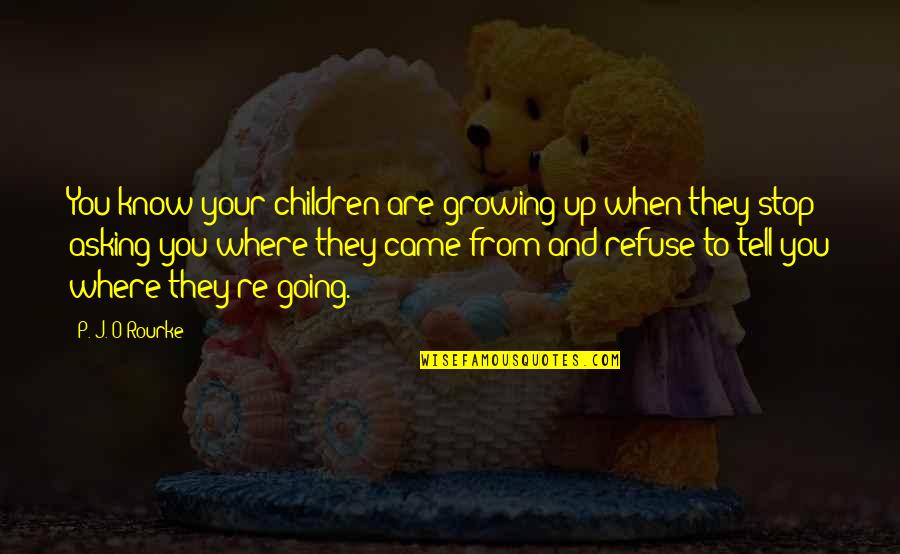 Going Growing Up Quotes By P. J. O'Rourke: You know your children are growing up when