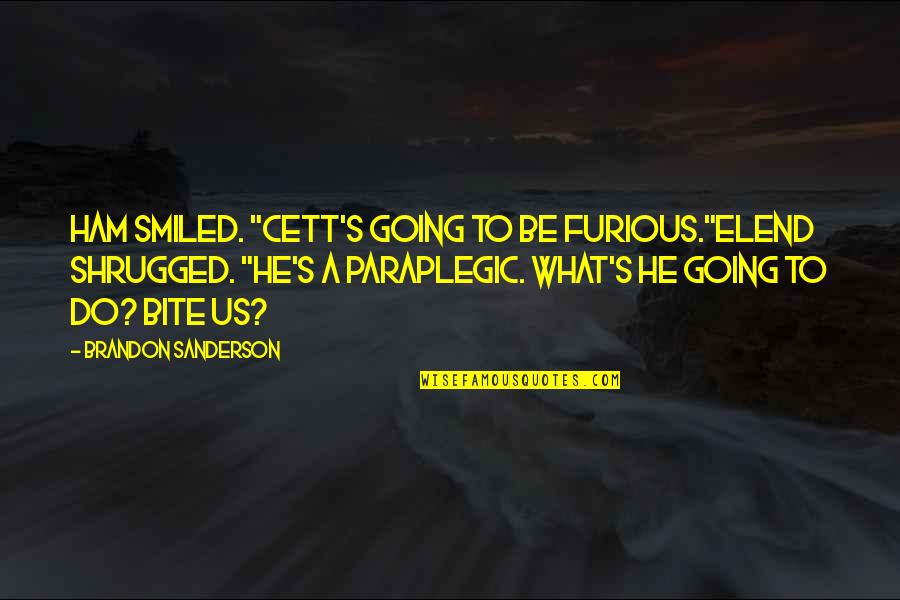Going Ham Quotes By Brandon Sanderson: Ham smiled. "Cett's going to be furious."Elend shrugged.
