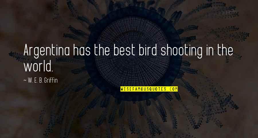 Going Higher In Life Quotes By W. E. B. Griffin: Argentina has the best bird shooting in the