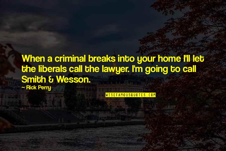 Going Home Best Quotes By Rick Perry: When a criminal breaks into your home I'll