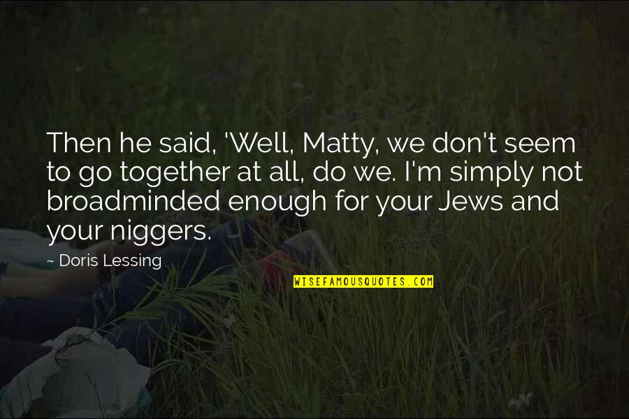 Going Home Bible Quotes By Doris Lessing: Then he said, 'Well, Matty, we don't seem