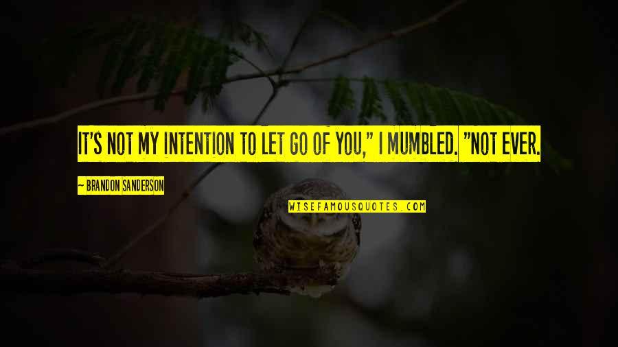 Going Home For Holidays Quotes By Brandon Sanderson: It's not my intention to let go of Going Home For Holidays Quotes By Brandon Sanderson: It's not my intention to let go of