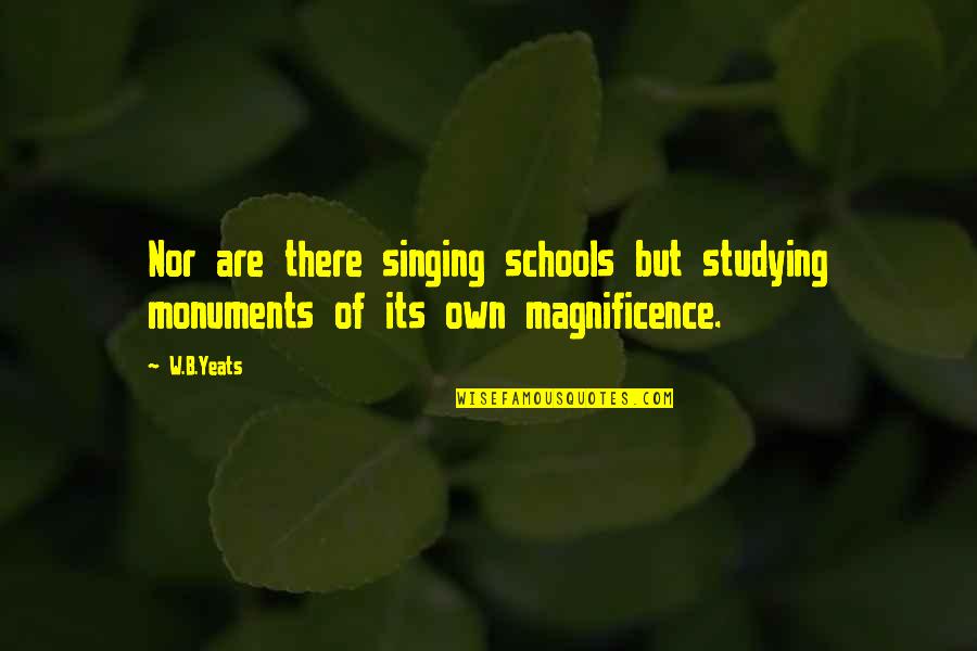 Going Home For The Holidays Quotes By W.B.Yeats: Nor are there singing schools but studying monuments