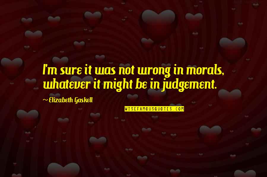 Going Home From Vacation Quotes By Elizabeth Gaskell: I'm sure it was not wrong in morals,