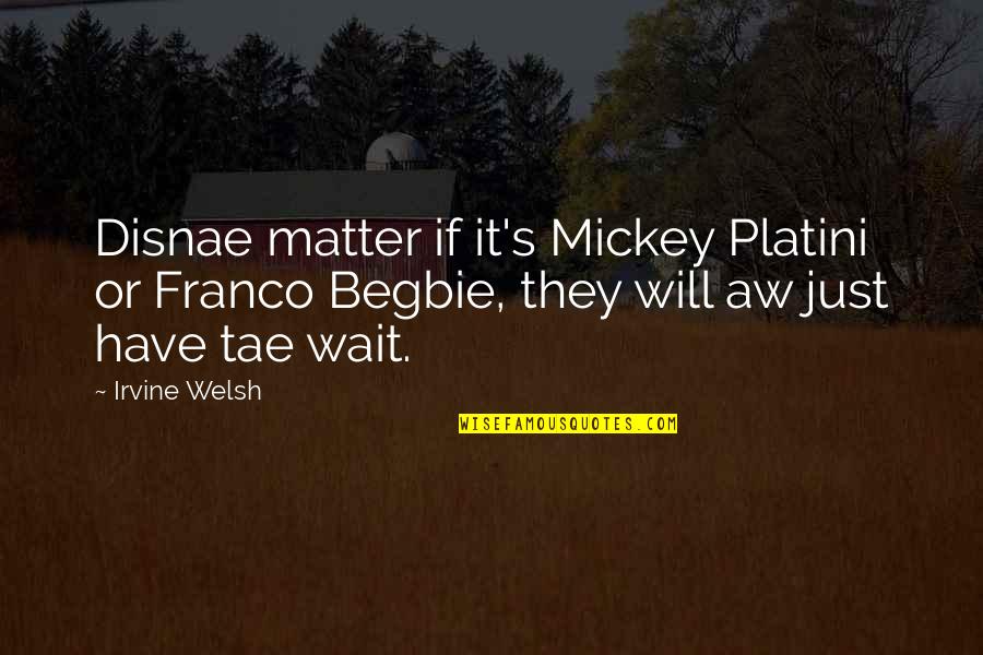 Going Home From Work Quotes By Irvine Welsh: Disnae matter if it's Mickey Platini or Franco