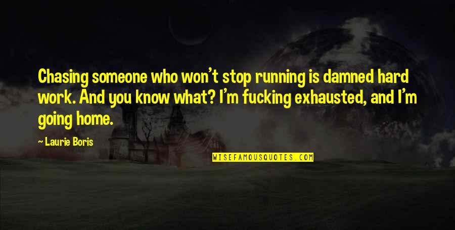 Going Home From Work Quotes By Laurie Boris: Chasing someone who won't stop running is damned