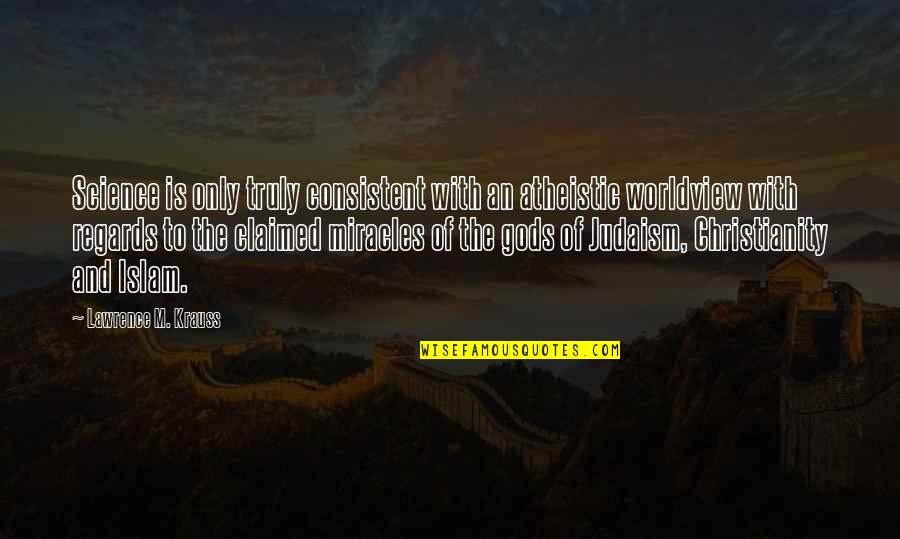 Going Home From Work Quotes By Lawrence M. Krauss: Science is only truly consistent with an atheistic