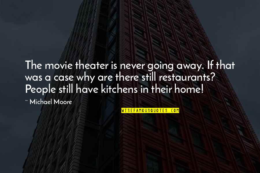 Going Home Movie Quotes By Michael Moore: The movie theater is never going away. If