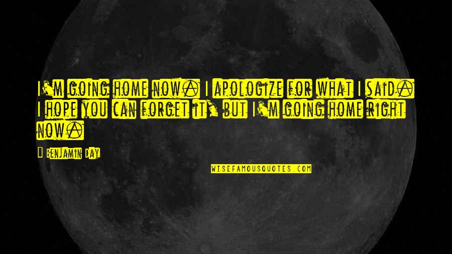 Going Home Quotes By Benjamin Day: I'm going home now. I apologize for what Going Home Quotes By Benjamin Day: I'm going home now. I apologize for what