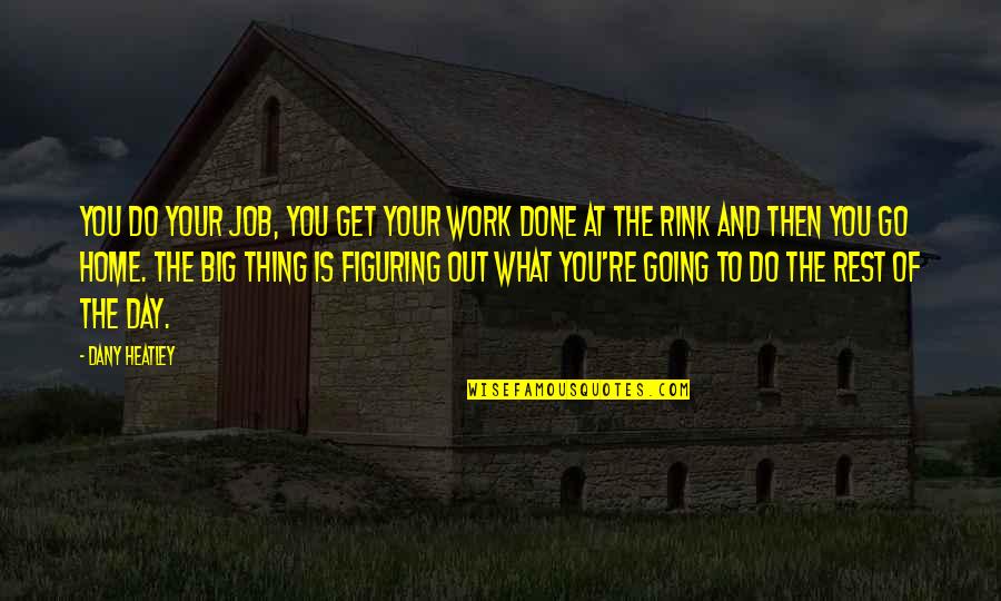Going Home Quotes By Dany Heatley: You do your job, you get your work Going Home Quotes By Dany Heatley: You do your job, you get your work