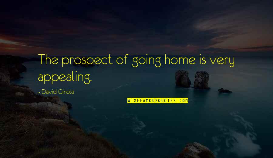 Going Home Quotes By David Ginola: The prospect of going home is very appealing. Going Home Quotes By David Ginola: The prospect of going home is very appealing.