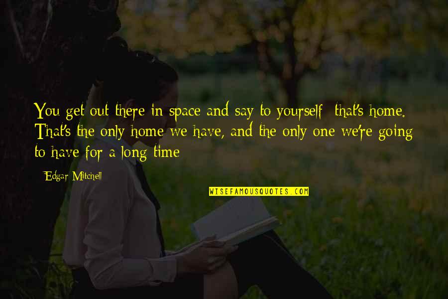Going Home Quotes By Edgar Mitchell: You get out there in space and say Going Home Quotes By Edgar Mitchell: You get out there in space and say