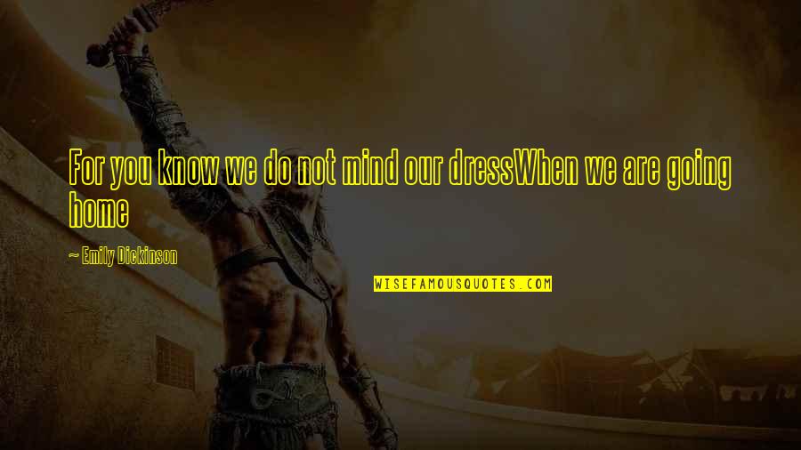 Going Home Quotes By Emily Dickinson: For you know we do not mind our