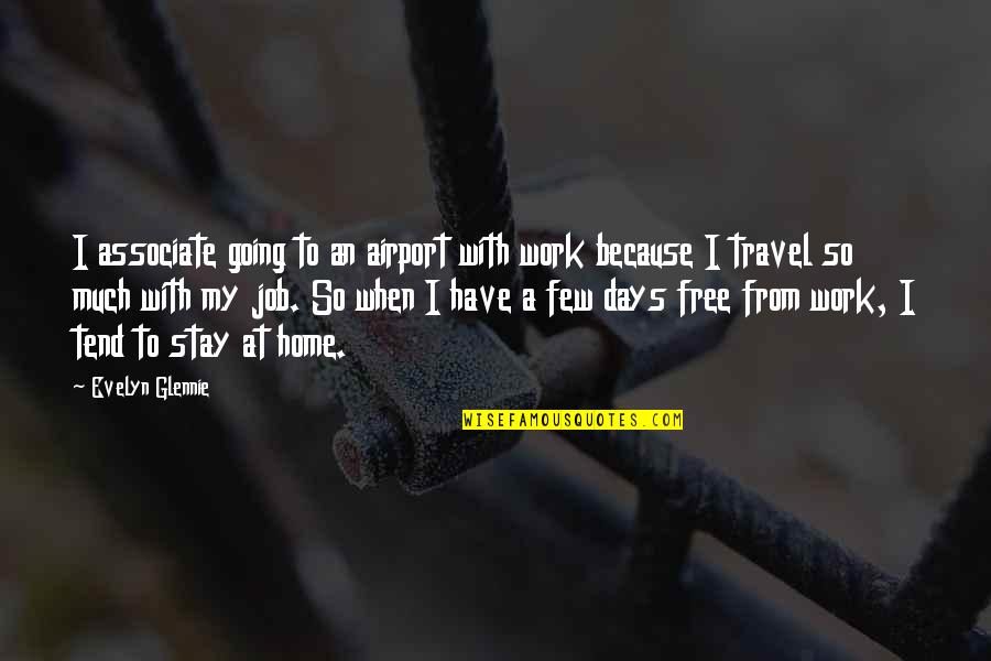 Going Home Quotes By Evelyn Glennie: I associate going to an airport with work Going Home Quotes By Evelyn Glennie: I associate going to an airport with work