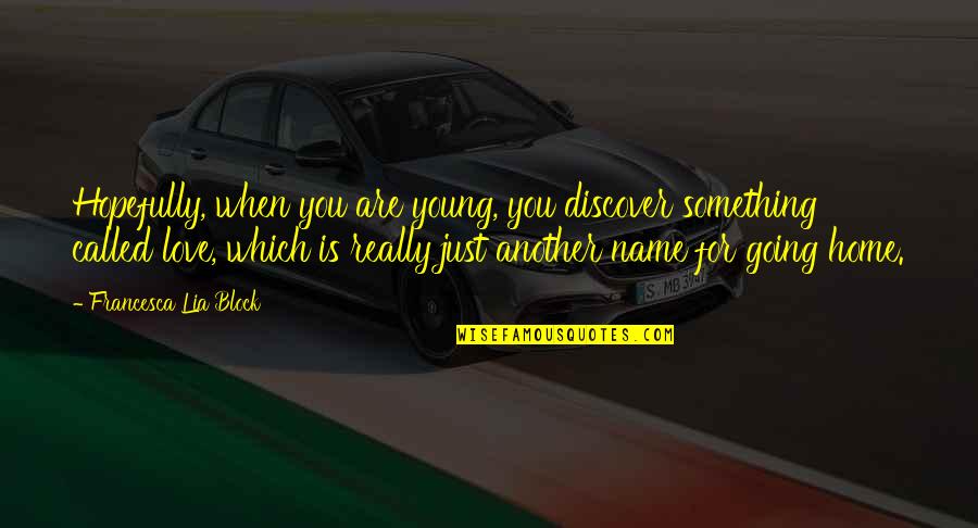 Going Home Quotes By Francesca Lia Block: Hopefully, when you are young, you discover something Going Home Quotes By Francesca Lia Block: Hopefully, when you are young, you discover something