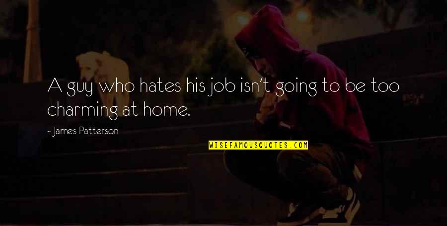 Going Home Quotes By James Patterson: A guy who hates his job isn't going