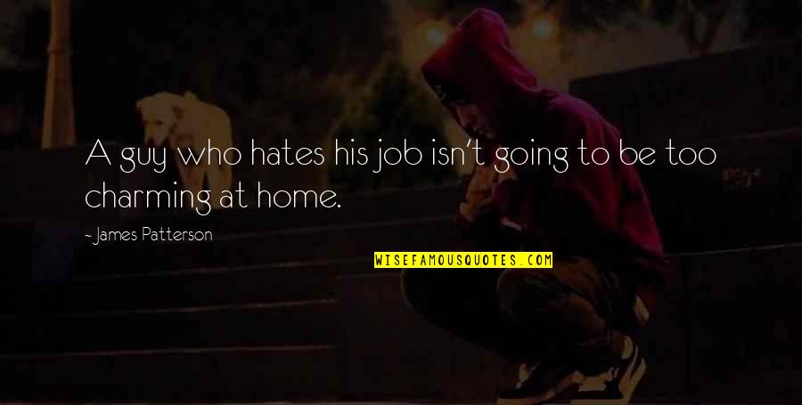 Going Home Quotes By James Patterson: A guy who hates his job isn't going Going Home Quotes By James Patterson: A guy who hates his job isn't going