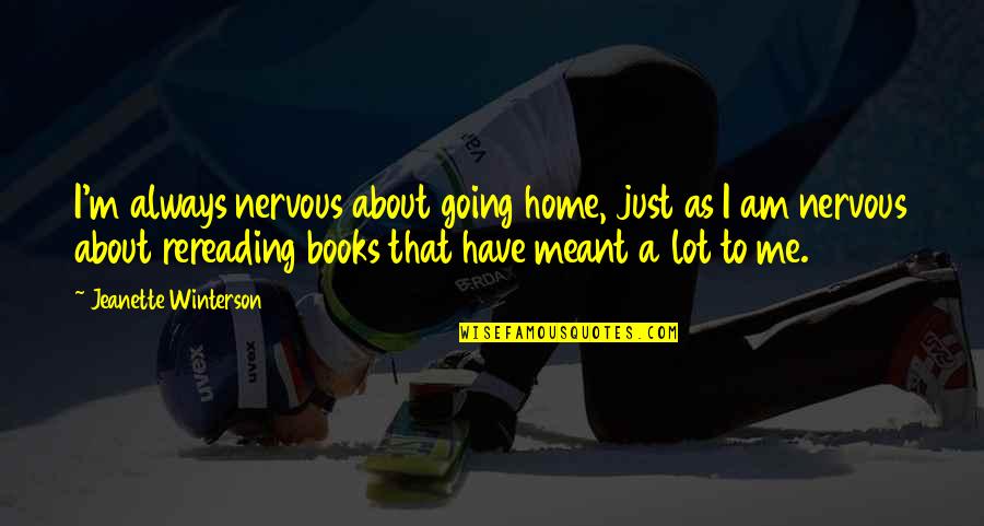 Going Home Quotes By Jeanette Winterson: I'm always nervous about going home, just as