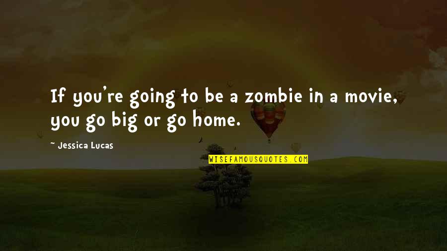 Going Home Quotes By Jessica Lucas: If you're going to be a zombie in