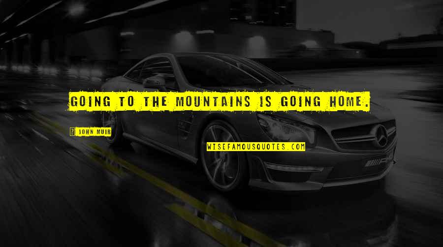 Going Home Quotes By John Muir: Going to the mountains is going home. Going Home Quotes By John Muir: Going to the mountains is going home.