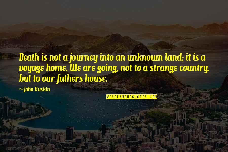 Going Home Quotes By John Ruskin: Death is not a journey into an unknown Going Home Quotes By John Ruskin: Death is not a journey into an unknown