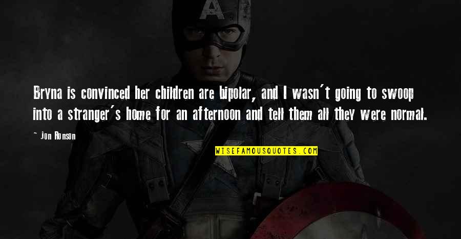 Going Home Quotes By Jon Ronson: Bryna is convinced her children are bipolar, and Going Home Quotes By Jon Ronson: Bryna is convinced her children are bipolar, and