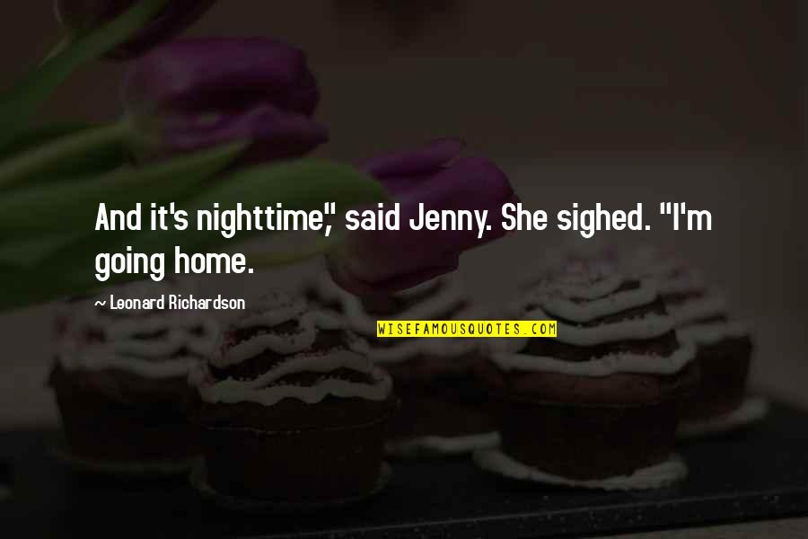 Going Home Quotes By Leonard Richardson: And it's nighttime," said Jenny. She sighed. "I'm