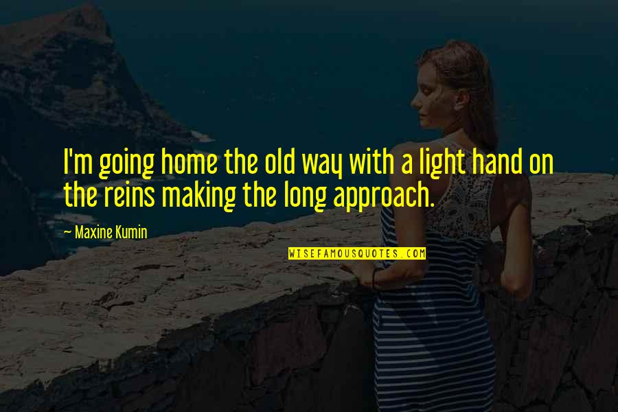 Going Home Quotes By Maxine Kumin: I'm going home the old way with a