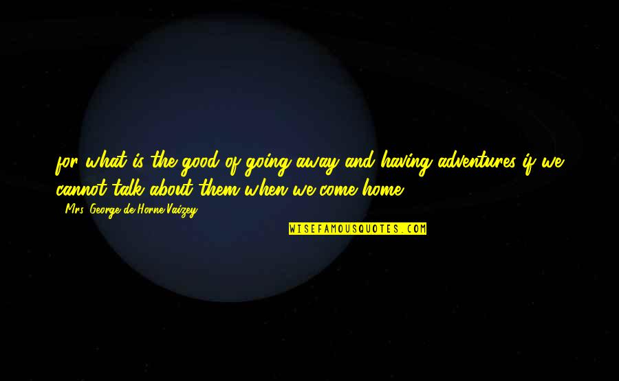 Going Home Quotes By Mrs. George De Horne Vaizey: for what is the good of going away Going Home Quotes By Mrs. George De Horne Vaizey: for what is the good of going away