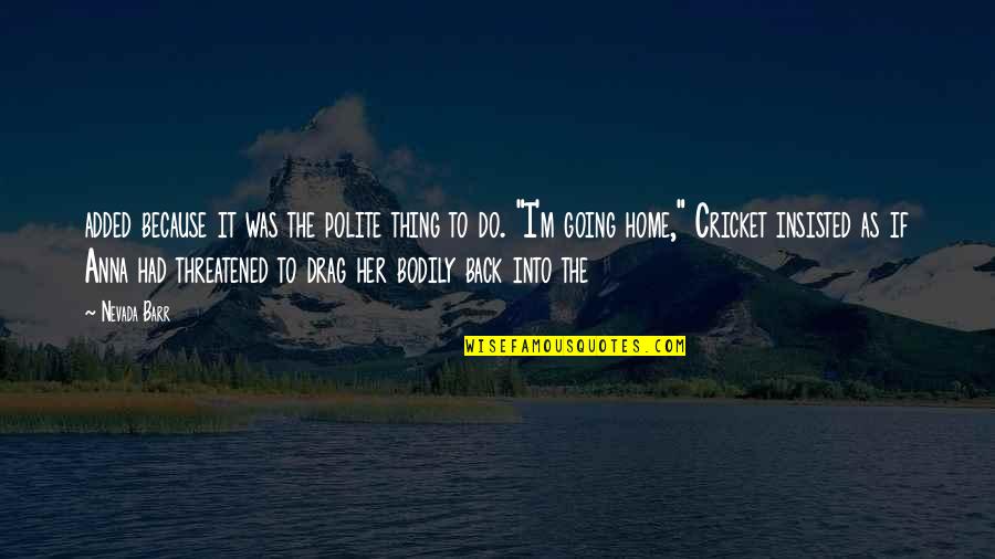 Going Home Quotes By Nevada Barr: added because it was the polite thing to Going Home Quotes By Nevada Barr: added because it was the polite thing to