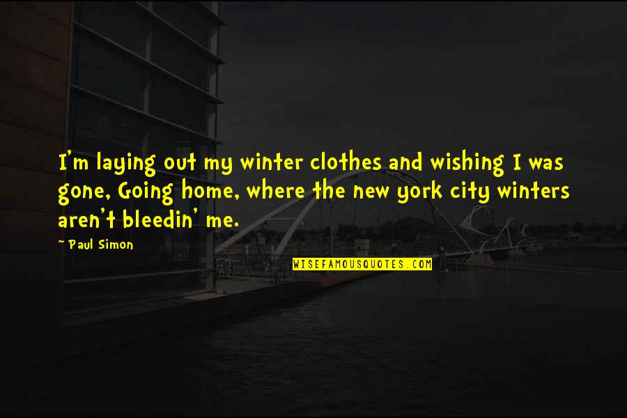 Going Home Quotes By Paul Simon: I'm laying out my winter clothes and wishing Going Home Quotes By Paul Simon: I'm laying out my winter clothes and wishing