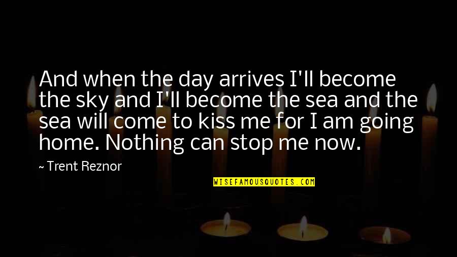 Going Home Quotes By Trent Reznor: And when the day arrives I'll become the Going Home Quotes By Trent Reznor: And when the day arrives I'll become the