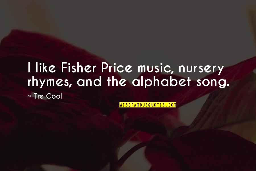 Going Home Sayings Quotes By Tre Cool: I like Fisher Price music, nursery rhymes, and