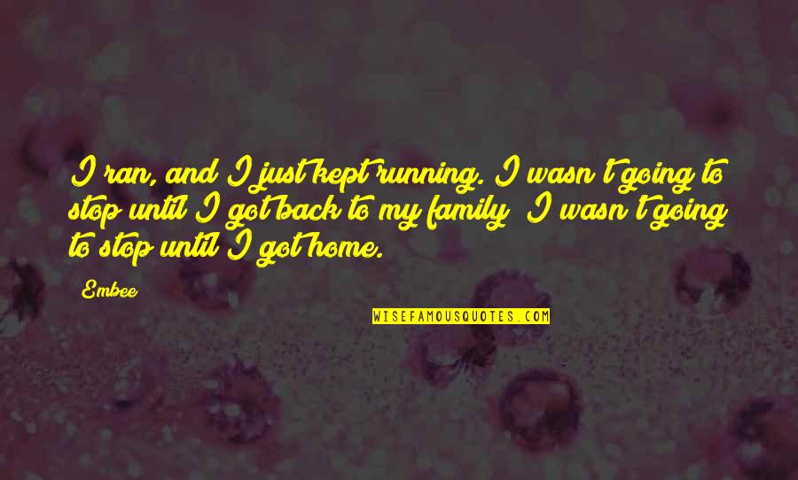 Going Home To Family Quotes By Embee: I ran, and I just kept running. I