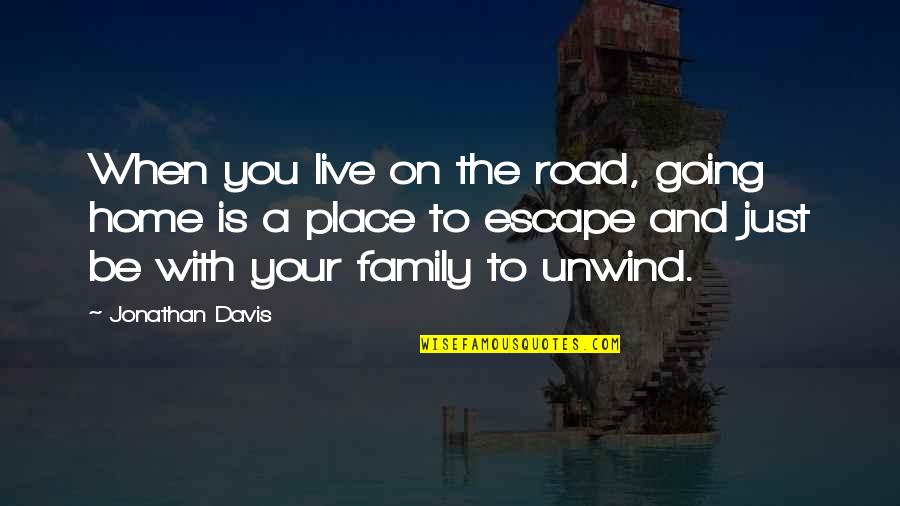 Going Home To Family Quotes By Jonathan Davis: When you live on the road, going home