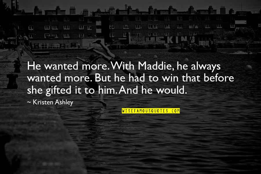 Going Home To Family Quotes By Kristen Ashley: He wanted more. With Maddie, he always wanted