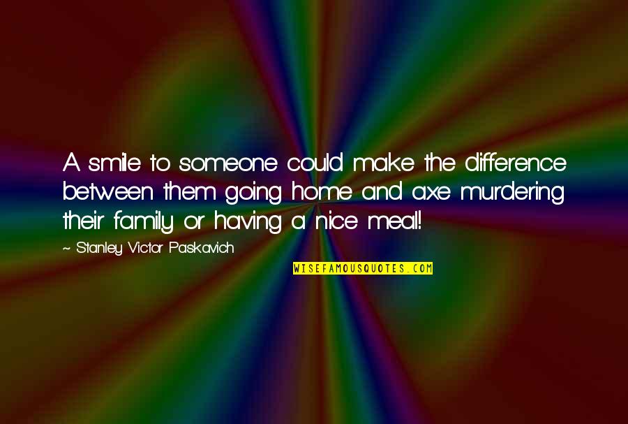 Going Home To Family Quotes By Stanley Victor Paskavich: A smile to someone could make the difference
