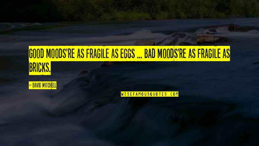 Going Home To Jesus Quotes By David Mitchell: Good moods're as fragile as eggs ... Bad