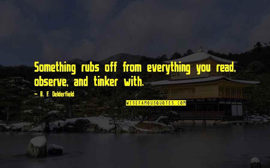 Going Home To Jesus Quotes By R. F. Delderfield: Something rubs off from everything you read, observe,