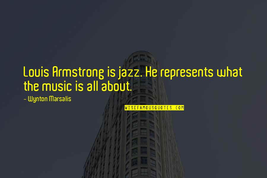 Going Home To Jesus Quotes By Wynton Marsalis: Louis Armstrong is jazz. He represents what the