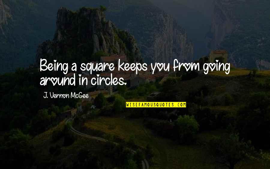Going In Circles Quotes By J. Vernon McGee: Being a square keeps you from going around