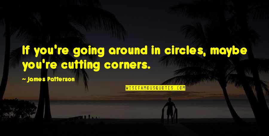 Going In Circles Quotes By James Patterson: If you're going around in circles, maybe you're