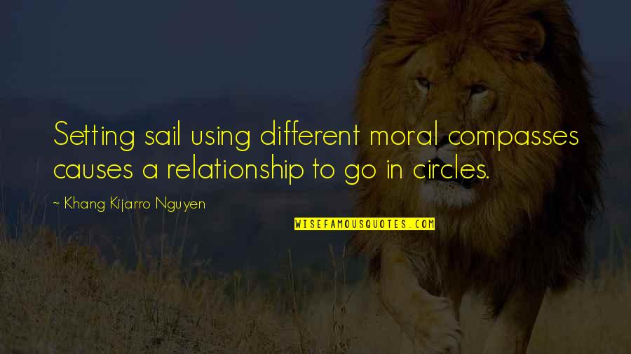 Going In Circles Quotes By Khang Kijarro Nguyen: Setting sail using different moral compasses causes a