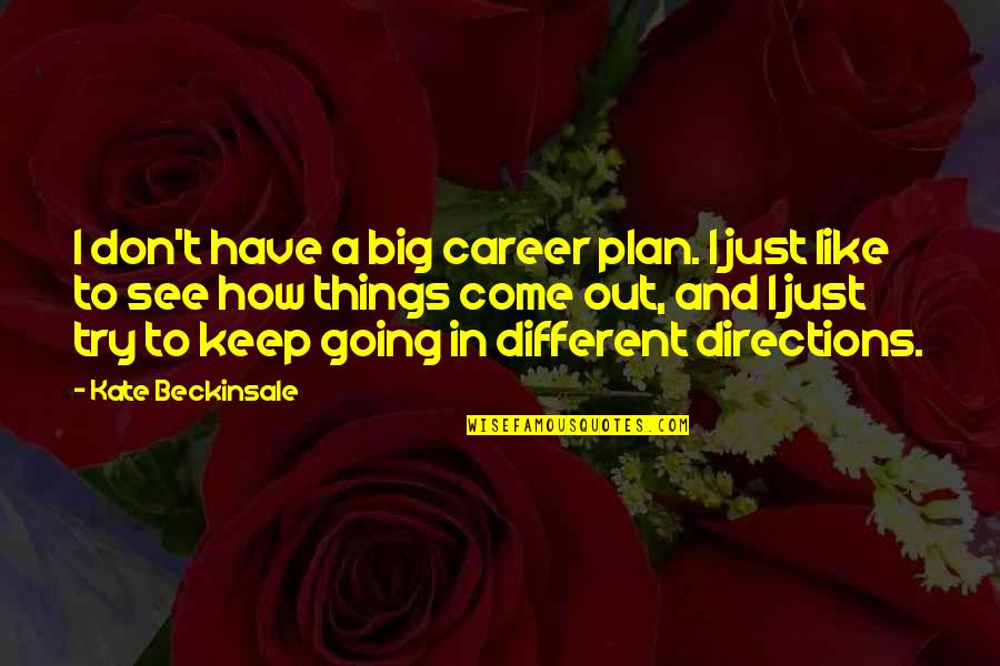 Going In Different Directions Quotes By Kate Beckinsale: I don't have a big career plan. I