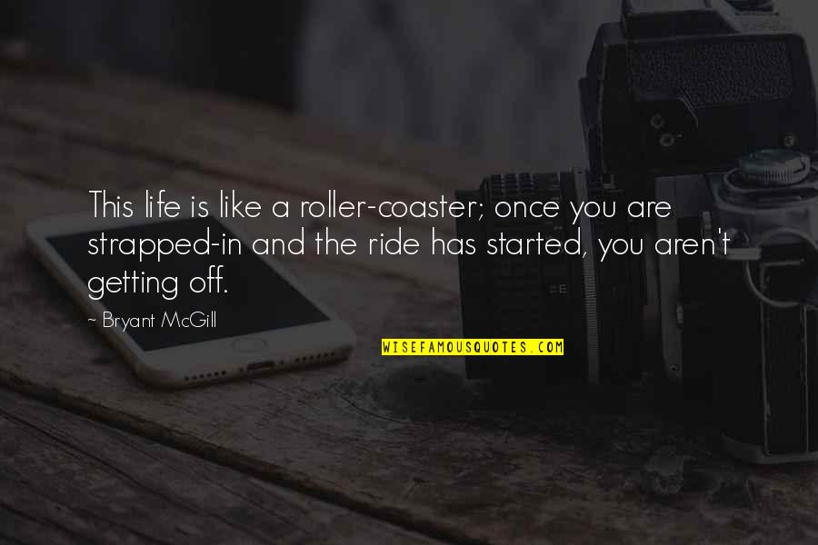 Going In Life Quotes By Bryant McGill: This life is like a roller-coaster; once you