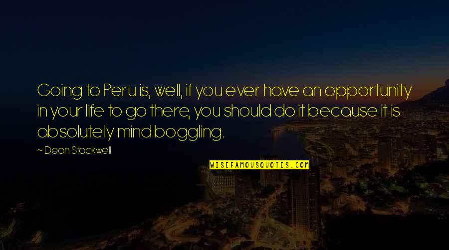 Going In Life Quotes By Dean Stockwell: Going to Peru is, well, if you ever