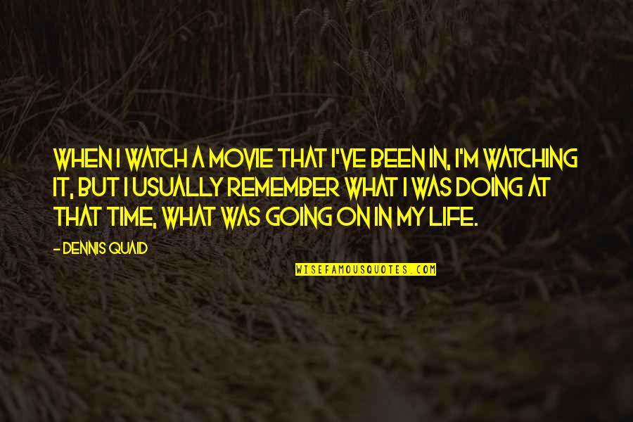 Going In Life Quotes By Dennis Quaid: When I watch a movie that I've been