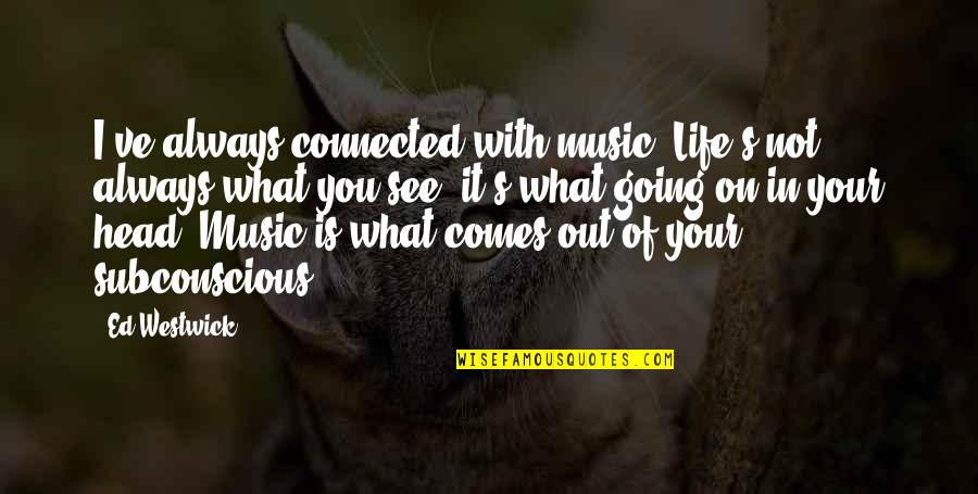 Going In Life Quotes By Ed Westwick: I've always connected with music. Life's not always