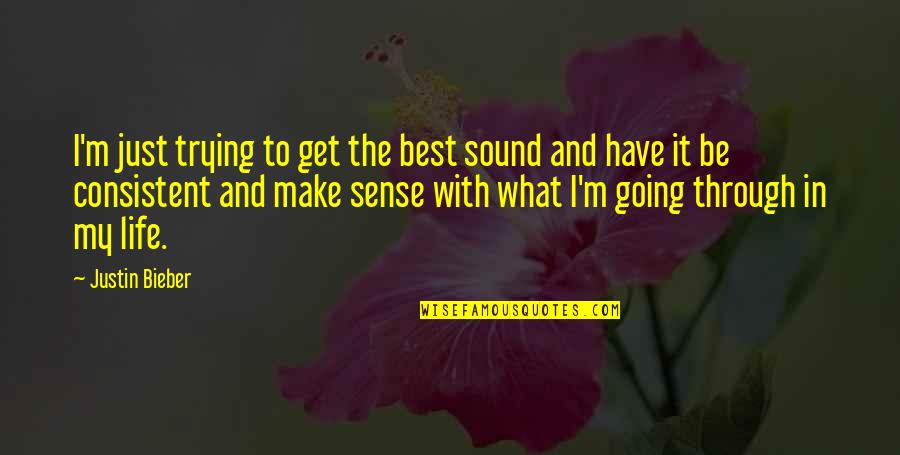 Going In Life Quotes By Justin Bieber: I'm just trying to get the best sound