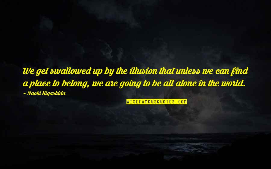 Going In Life Quotes By Naoki Higashida: We get swallowed up by the illusion that